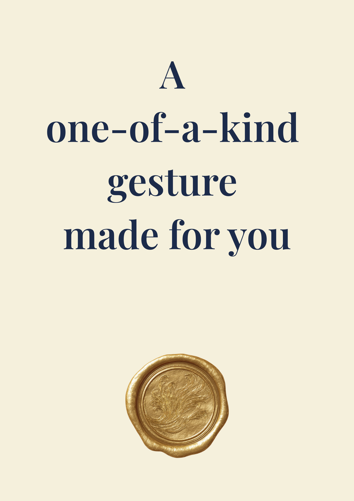 A one-of-a-kind gesture made for you